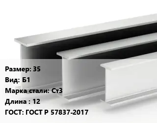 Двутавровая балка 35 Б1 Ст3 L=12 ГОСТ: ГОСТ Р 57837-2017